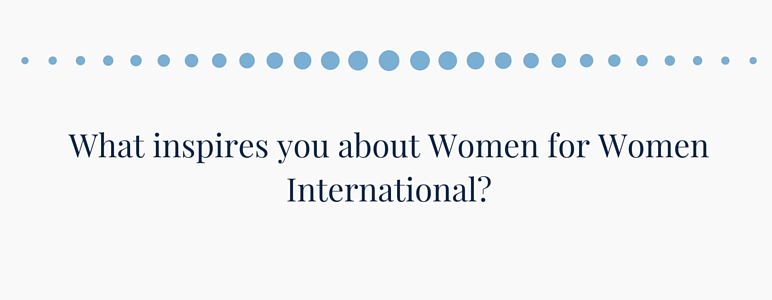 What inspires you about Women for Women International?